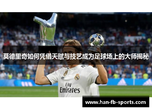 莫德里奇如何凭借天赋与技艺成为足球场上的大师揭秘