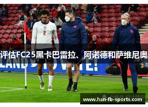 评估FC25黑卡巴雷拉、阿诺德和萨维尼奥
