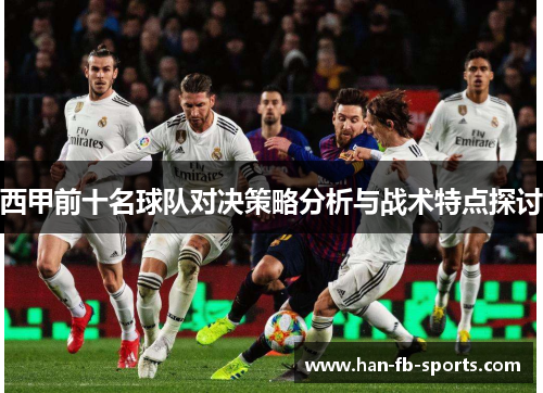 西甲前十名球队对决策略分析与战术特点探讨 西甲前十名球队对决策略分析与战术特点探讨