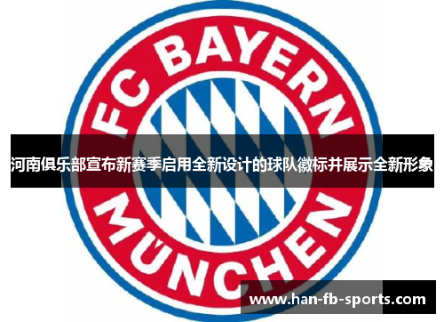 河南俱乐部宣布新赛季启用全新设计的球队徽标并展示全新形象