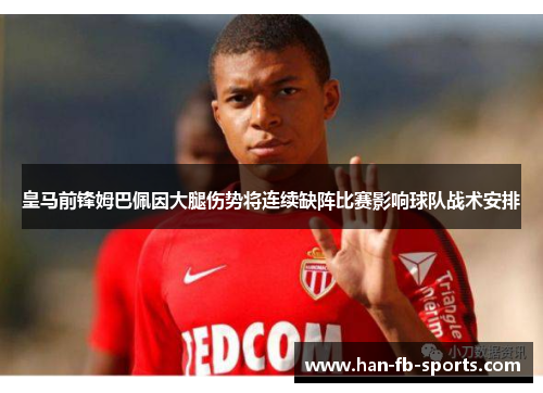 皇马前锋姆巴佩因大腿伤势将连续缺阵比赛影响球队战术安排
